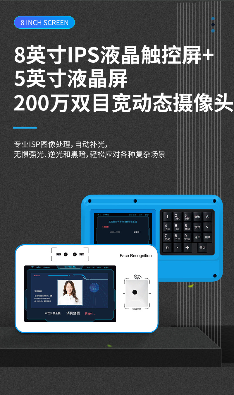 8英寸IPS液晶觸控屏+5英寸液晶屏,200萬雙目寬動態(tài)攝像頭,專業(yè)ISP圖像處理,自動補光,無懼強光、逆光和黑暗,輕松應對各種復雜場景 8英寸IPS液晶觸控屏+5英寸液晶屏,200萬雙目寬動態(tài)攝像頭,專業(yè)ISP圖像處理,自動補光,無懼強光、逆光和黑暗,輕松應對各種復雜場景